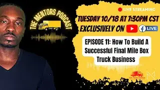 The Mentors Podcast Ep. 11 - How To Build A Successful Final Mile Box Truck Business