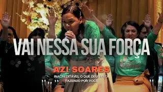 VAI NESSA TUA FORÇA - AZI SOARES - PREGAÇÃO
