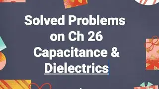 Solved Problems on Ch 26 Capacitance and dielectrics