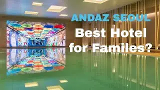 Best Seoul Hotel for Families? Andaz Seoul; Seoul Hotel Review Series