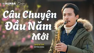 CÂU CHUYỆN ĐẦU NĂM MỚI – Ai Nghe Cũng Thấy Lòng Nhẹ Hơn | Rumba Bolero Saxophone