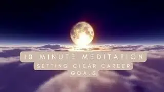 10-minute Guided Meditation for Setting Clear Career Goals