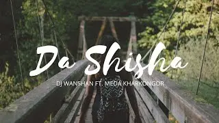 DJ Wanshan ft. Meda Kharkongor - Da Shisha ( Music Lyrics )