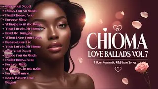 🎬Chioma &ndash; Love Ballads Vol. 7 | 1 Hour Romantic R&B Love Songs for Deep Connection