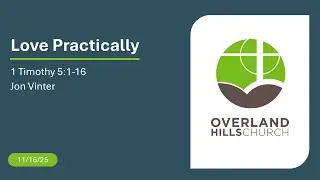 Love Practically (1 Timothy 5:1-16) - Jon Vinter [11/16/25]