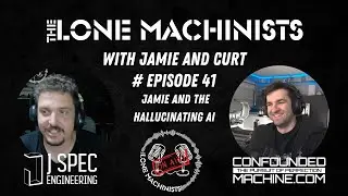 The Lone Machinists Ep. 41: Jamie and the Hallucinating AI