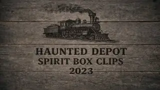 HAUNTED DEPOT TOUR SPIRIT BOX    APRIL 28TH, 2023  133RD ANNIVERSARY OF THE 1890 TRAIN WRECK