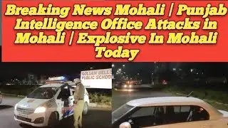 Breaking News Mohali | Punjab Intelligence Office Attacks in Mohali | Explosive In Mohali Today