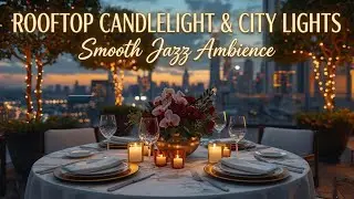 Luxury Jazz Night 🎷✨ | Rooftop Candlelight & City Lights | Smooth Jazz Ambience
