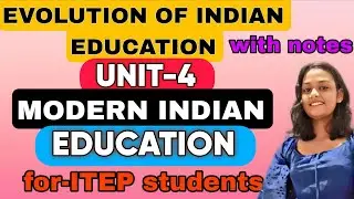 MODERN INDIAN EDUCATION | EVOLUTION OF INDIAN EDUCATION | ITEP 1st SEMESTER EDUCATION #itep #ncet