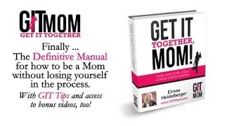 Get It Together Mom - Learn to be a Mom Without Losing Yourself