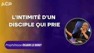 #ACPLive | L'Intimit&eacute; d'un disciple qui prie II &bull; Proph&eacute;tesse Treasure LEE BUSKEY