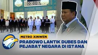 Presiden Prabowo Lantik Dubes dan Pejabat Negara Baru - [Metro Xinwen]
