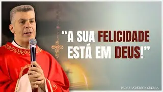 A sua felicidade est&aacute; em Deus! Pe  Anderson Guerra.