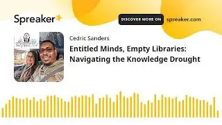 Entitled Minds, Empty Libraries:  Navigating the Knowledge Drought