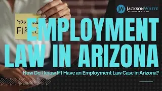 How Do I know If I Have an Employment Law Case? | Arizona Employment Attorney Explains the Basics