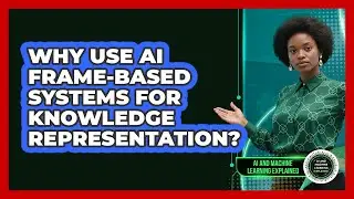 Why Use AI Frame-based Systems For Knowledge Representation? - AI and Machine Learning Explained
