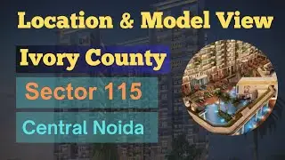 Ivory County Model & Location View. Sector 115 Central Noida. 88790-30102.