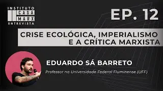 Crise ecológica, imperialismo e a crítica marxista - Ep. 12 Entrevista com Eduardo Sá Barreto