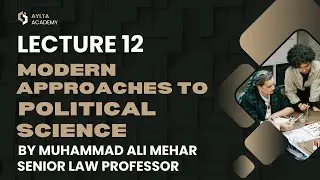 Lectrue 12 I Modern Approaches to Political Science I By Muhammad Ali Mehar I Senior Law Professor I