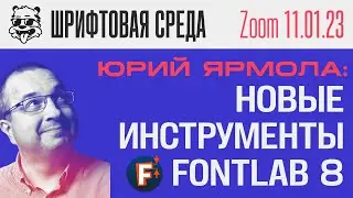 Юрий Ярмола: Новые Инструменты в Fontlab 8 | Урок [Zoom - Шрифтовая Среда]