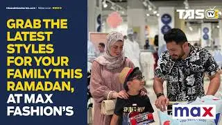 Shopping Roll: Grab the latest styles for your family this Ramadan, at Max Fashion's| TAS TV
