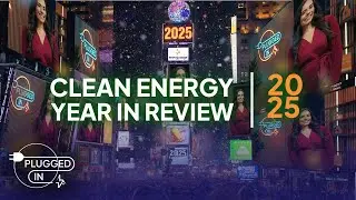 2025: Год чистой энергии | Plugged In