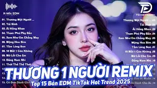 Thương Một Người.. Remix ♫ BXH Nhạc Trẻ EDM H&oacute;t Nhất Hiện Nay - Top 15 Bản EDM TikTok Hot Trend 2025