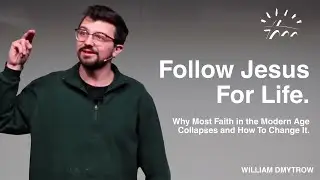 Follow Jesus for Life: Why Faith in the Modern Age Collapses and How To Change It. | William Dmytrow