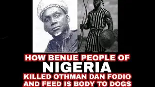How Benue people of Nigeria killed Othman Dan fodio and feed is body to dogs