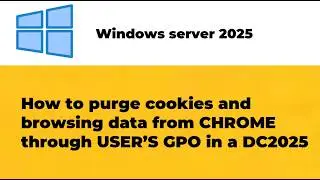 How to purge cookies and browsing data from CHROME through USER&rsquo;S GPO in a  DC2025