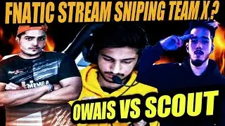 OWAIS VS SCOUT | FNATIC STREAM SNIPE TEAM X | TEAM X ANGRY ON FNATIC