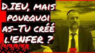 D.IEU, mais pourquoi as-Tu créé l'ENFER ? Rav Ron Chaya