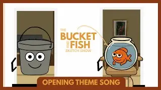 The Bucket and Fish Sketch Show - Opening Theme Song 🎵
