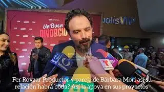 Fer Rovzar Productor y pareja de Bárbara Mori así su relación habrá boda? Así la apoya en proyectos