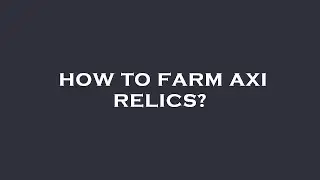 How to farm axi relics?