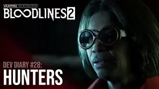 Vampire: the Masquerade - Bloodlines 2 - Dev Diary #28 - Hunters