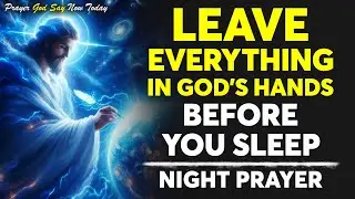 Leave Everything in God’s Hands Before You Sleep | A Prayer for Peace and Deep Rest