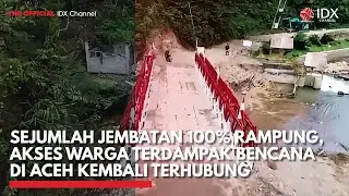 Sejumlah Jembatan 100% Rampung, Akses Warga Terdampak Bencana di Aceh Terhubung | IDXC UPDATE