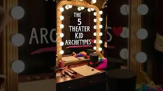 The 5 Theater Kid Archetypes