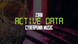 z3r0 - Active Data | Cyberpunk - COPYRIGHT FREE MUSIC