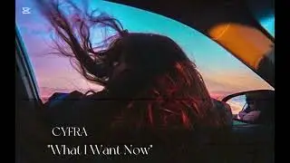 CYFRA - What I Want Now (music)
