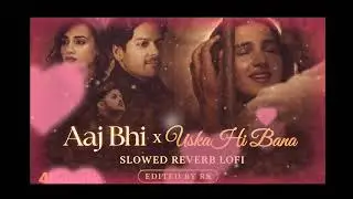 Aaj Bhi X Uska Hi Banana - Mashup(new Version) Lofi| Vishal & Arijit |viral 4K letest Mashup