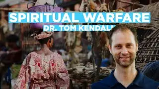 Prayer As Warfare: A Front-Lines Perspective With Dr. Tom Kendall
