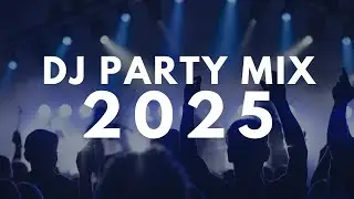DJ PARTY MIX 2025 - Remixes & Mashups of Popular Songs 2025 - DJ Remix Club Dance Party Mix 2024