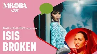 MBora Cast - Nai&aacute; Camargo entrevista Isis Broken