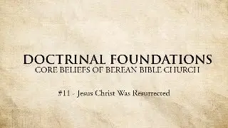Doctrinal Foundations #11 - Jesus Christ was Resurrected