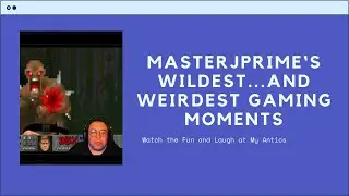 MasterJPrime's Wildest...and Weirdest Gaming Moments