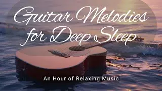 Guitar Melodies for Deep Sleep 🎸| An Hour of Relaxation #calmingmelodies #bedtimemusic #stressrelief