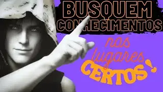 Busquem CONEHCIMENTOS nos LUGARES CERTOS